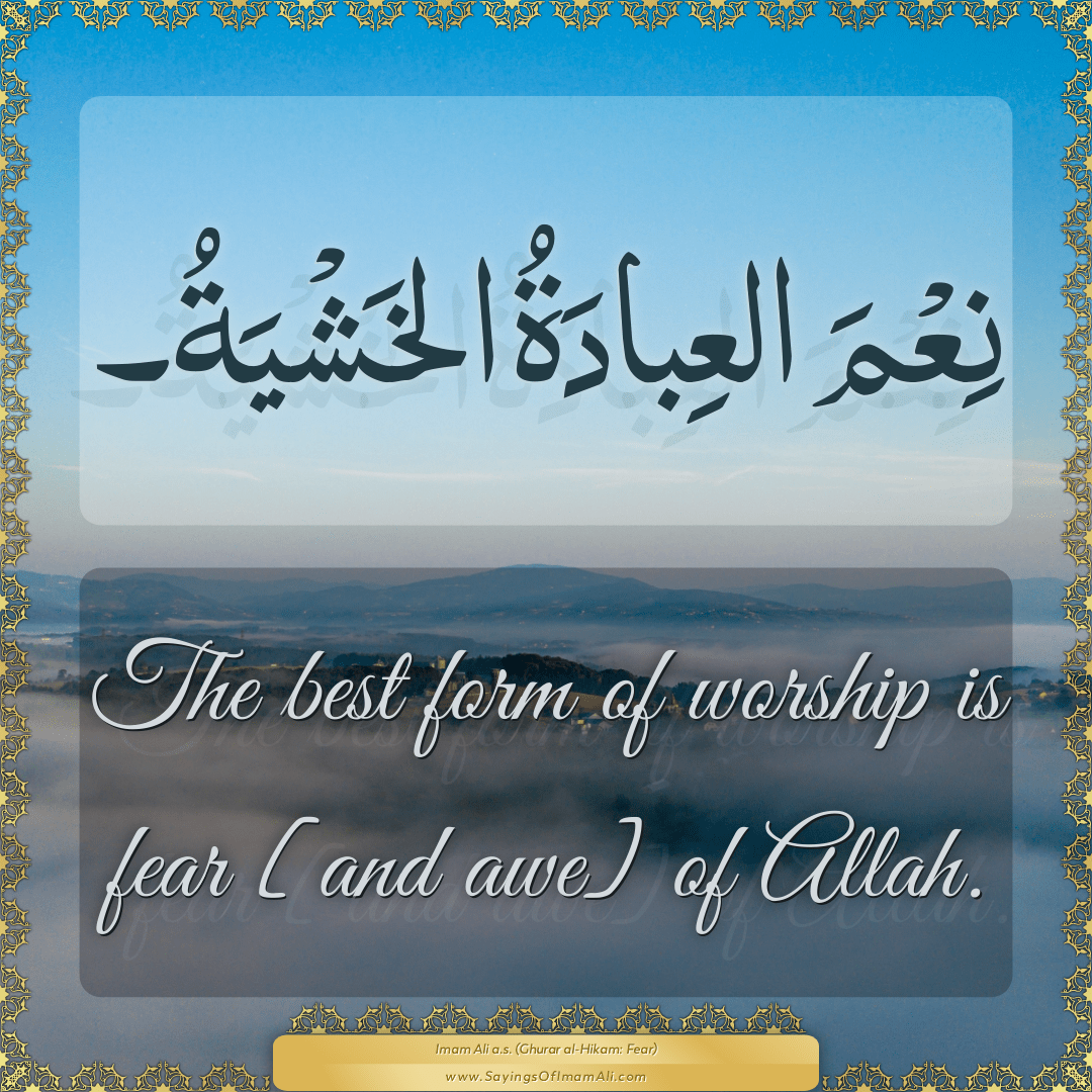 The best form of worship is fear [and awe] of Allah.